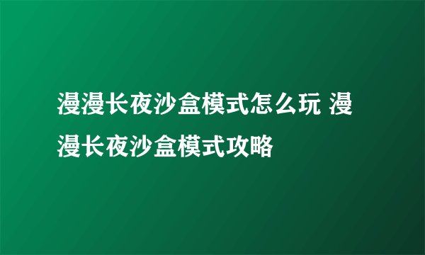 漫漫长夜沙盒模式怎么玩 漫漫长夜沙盒模式攻略