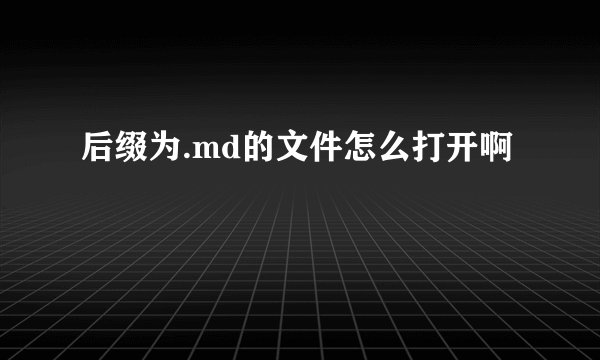 后缀为.md的文件怎么打开啊