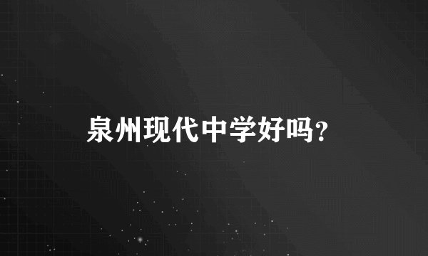 泉州现代中学好吗？