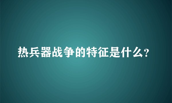 热兵器战争的特征是什么？