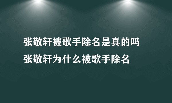 张敬轩被歌手除名是真的吗 张敬轩为什么被歌手除名