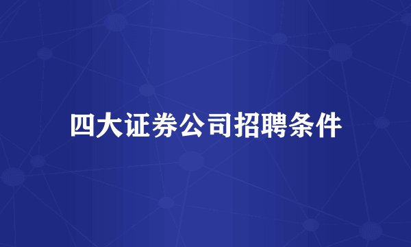 四大证券公司招聘条件