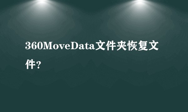 360MoveData文件夹恢复文件？