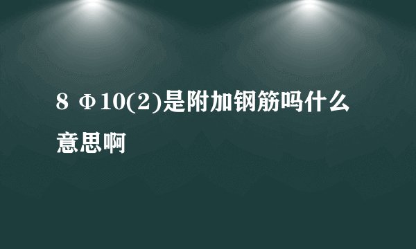 8 Ф10(2)是附加钢筋吗什么意思啊