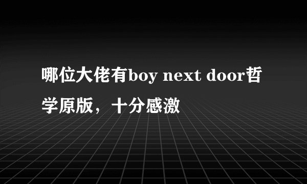 哪位大佬有boy next door哲学原版，十分感激