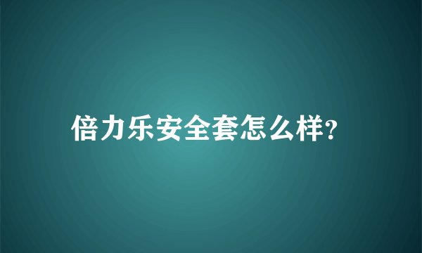 倍力乐安全套怎么样？