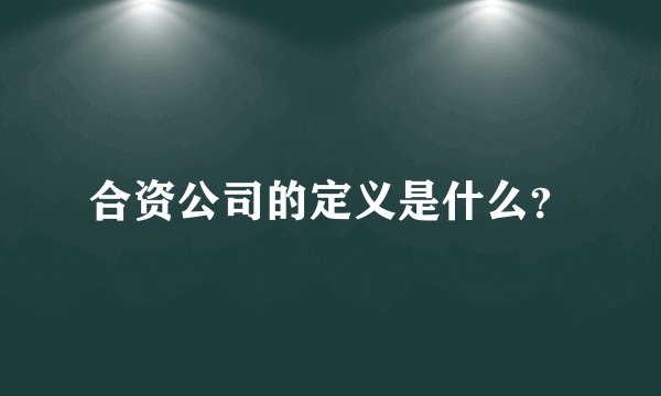 合资公司的定义是什么？