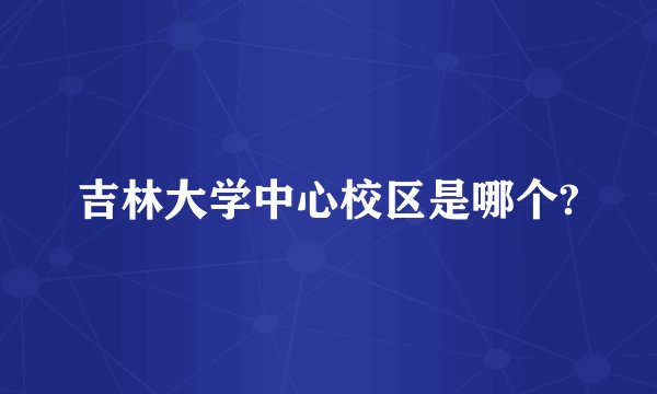 吉林大学中心校区是哪个?