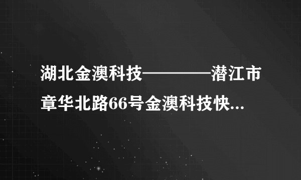 湖北金澳科技————潜江市章华北路66号金澳科技快破产了吗?