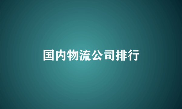 国内物流公司排行