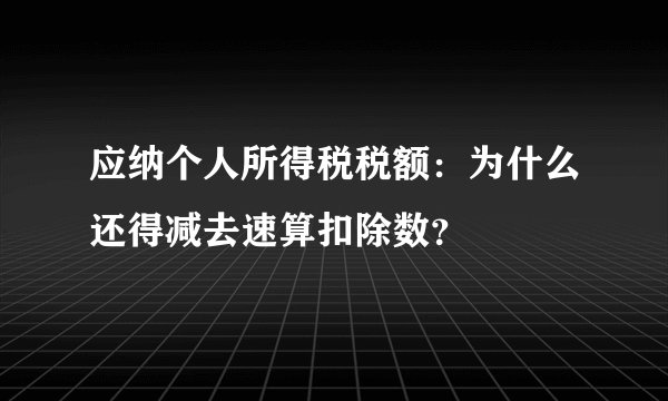 应纳个人所得税税额：为什么还得减去速算扣除数？
