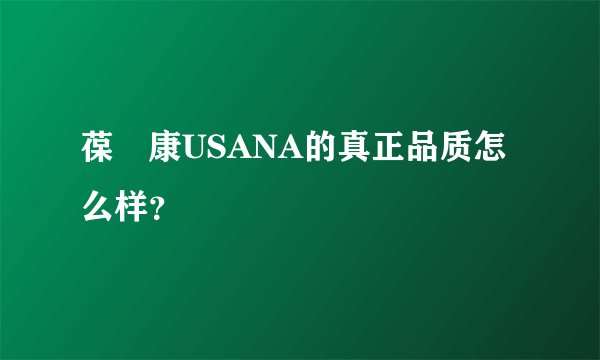 葆苾康USANA的真正品质怎么样？