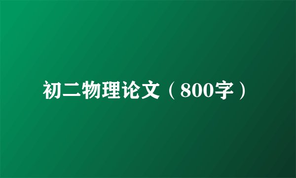 初二物理论文（800字）