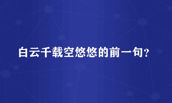 白云千载空悠悠的前一句？