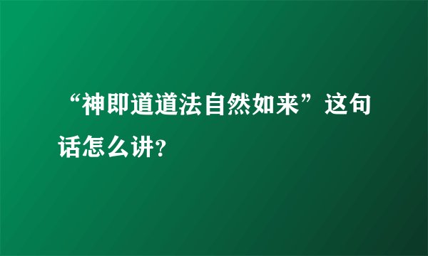 “神即道道法自然如来”这句话怎么讲？
