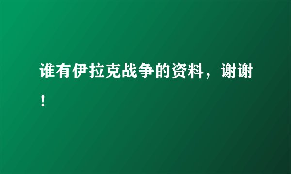 谁有伊拉克战争的资料，谢谢！