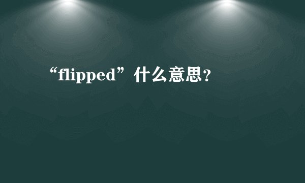 “flipped”什么意思？