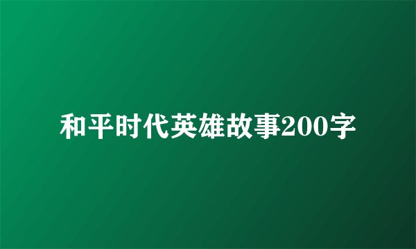 和平时代英雄故事200字