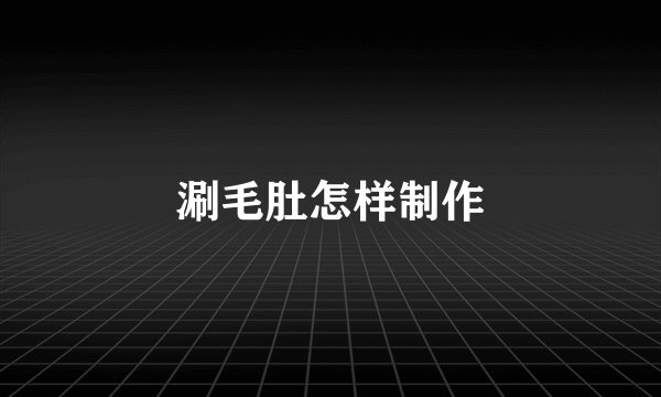 涮毛肚怎样制作