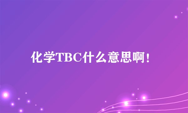 化学TBC什么意思啊！