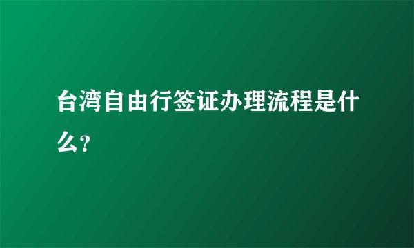 台湾自由行签证办理流程是什么？