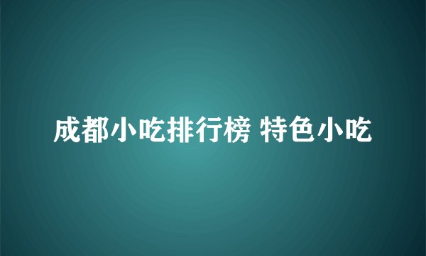 成都小吃排行榜 特色小吃