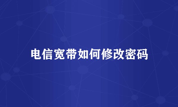 电信宽带如何修改密码