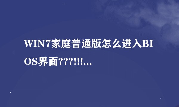 WIN7家庭普通版怎么进入BIOS界面???!!!!急需啊,小弟想重装系统,但是这个界面不知道怎么进!