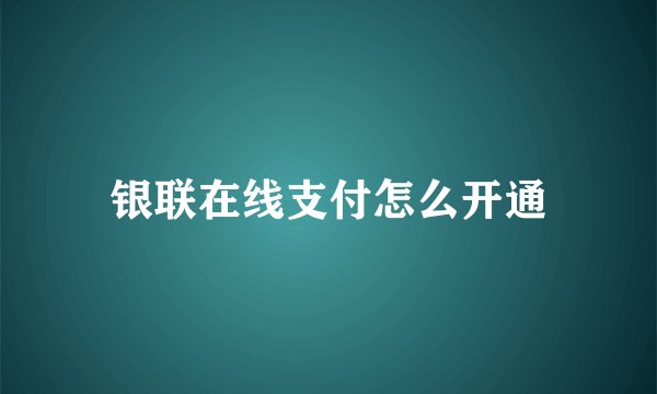 银联在线支付怎么开通