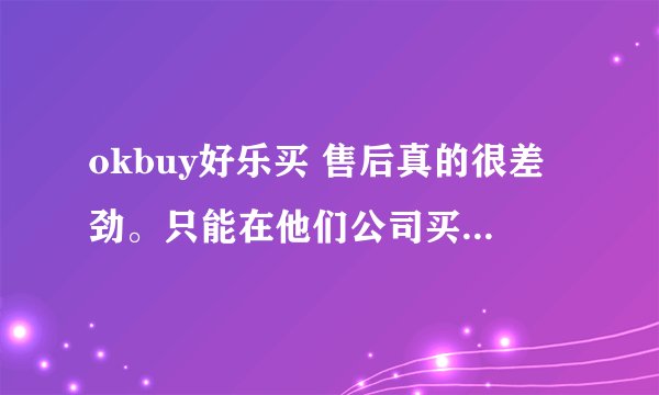 okbuy好乐买 售后真的很差劲。只能在他们公司买鞋，不能给他们公司退鞋。