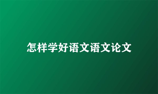 怎样学好语文语文论文