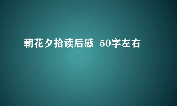 朝花夕拾读后感  50字左右