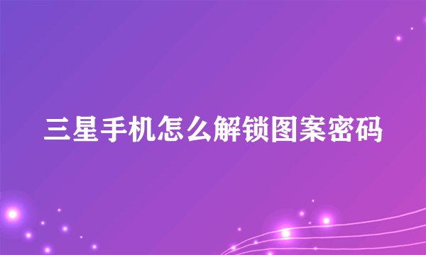 三星手机怎么解锁图案密码