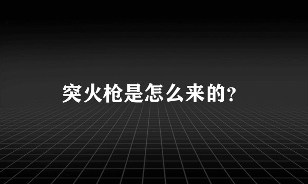 突火枪是怎么来的？