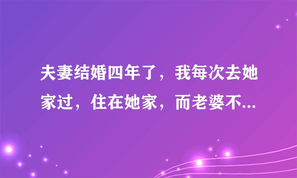 夫妻结婚四年了，我每次去她家过，住在她家，而老婆不和我同房，她每次都和她妈妈在一张床上睡觉，