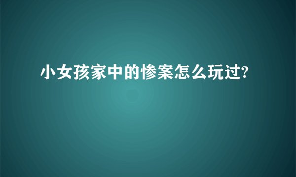 小女孩家中的惨案怎么玩过?