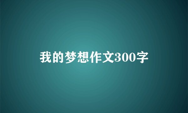 我的梦想作文300字