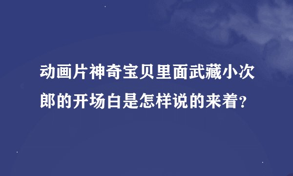 动画片神奇宝贝里面武藏小次郎的开场白是怎样说的来着？