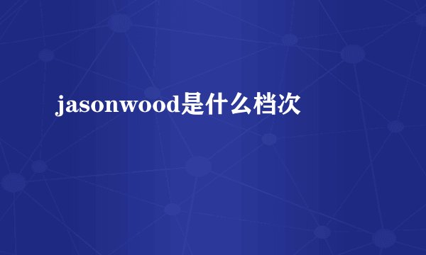 jasonwood是什么档次
