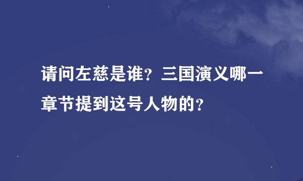 请问左慈是谁？三国演义哪一章节提到这号人物的？