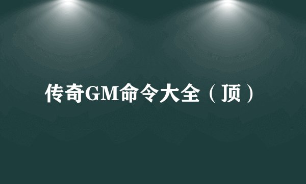 传奇GM命令大全（顶）