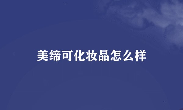 美缔可化妆品怎么样