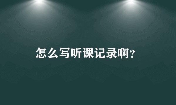 怎么写听课记录啊？