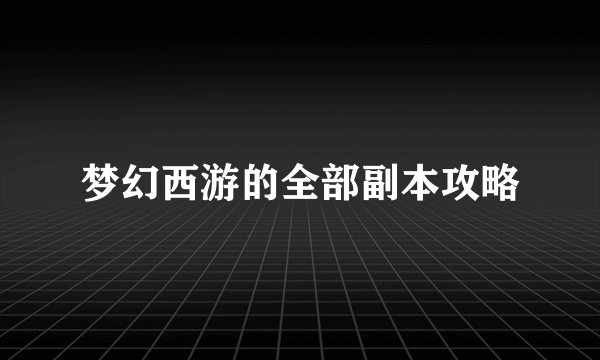 梦幻西游的全部副本攻略