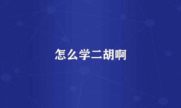 怎么学二胡啊
