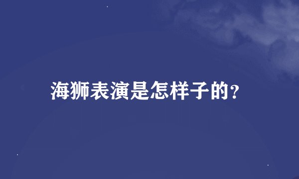 海狮表演是怎样子的？