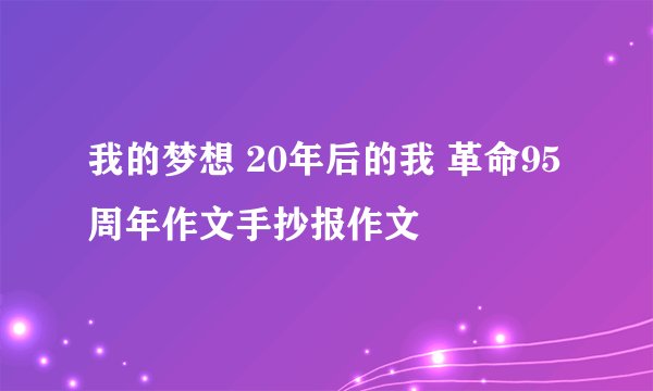 我的梦想 20年后的我 革命95周年作文手抄报作文