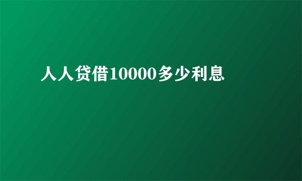 人人贷借10000多少利息