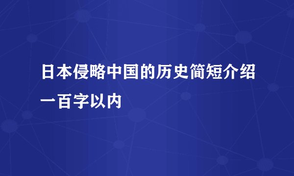 日本侵略中国的历史简短介绍一百字以内