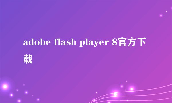 adobe flash player 8官方下载